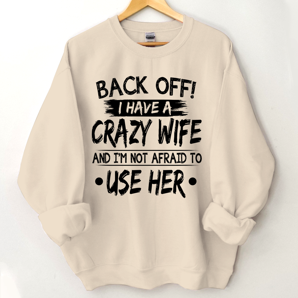Lofaris Back Off I Have A Crazy Wife And I’m Not Afraid To Use Her Sweatshirt