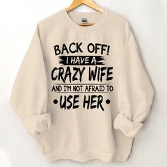 Lofaris Back Off I Have A Crazy Wife And I’m Not Afraid To Use Her Sweatshirt