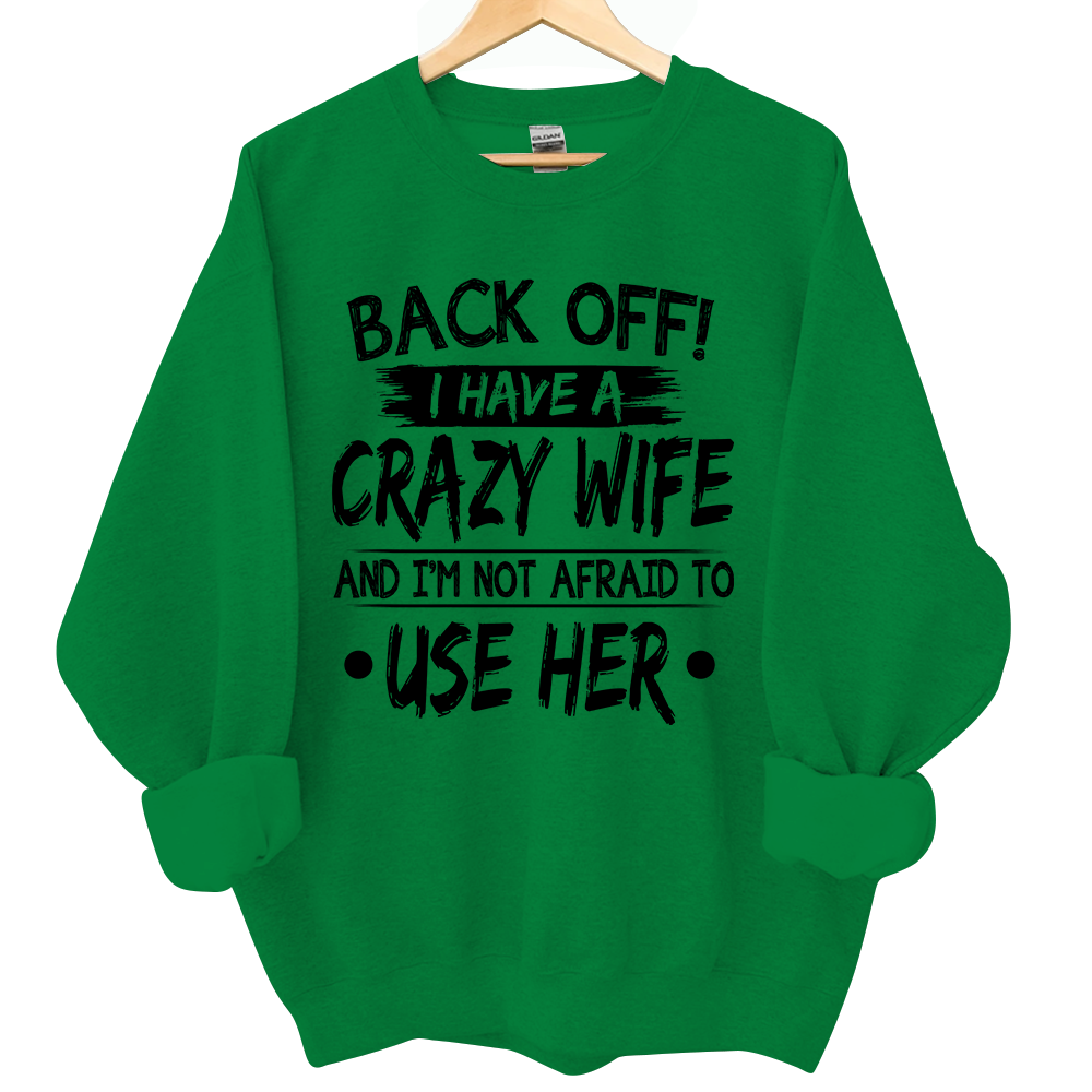 Lofaris Back Off I Have A Crazy Wife And I’m Not Afraid To Use Her Sweatshirt