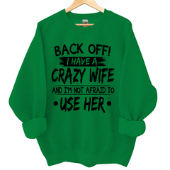 Lofaris Back Off I Have A Crazy Wife And I’m Not Afraid To Use Her Sweatshirt