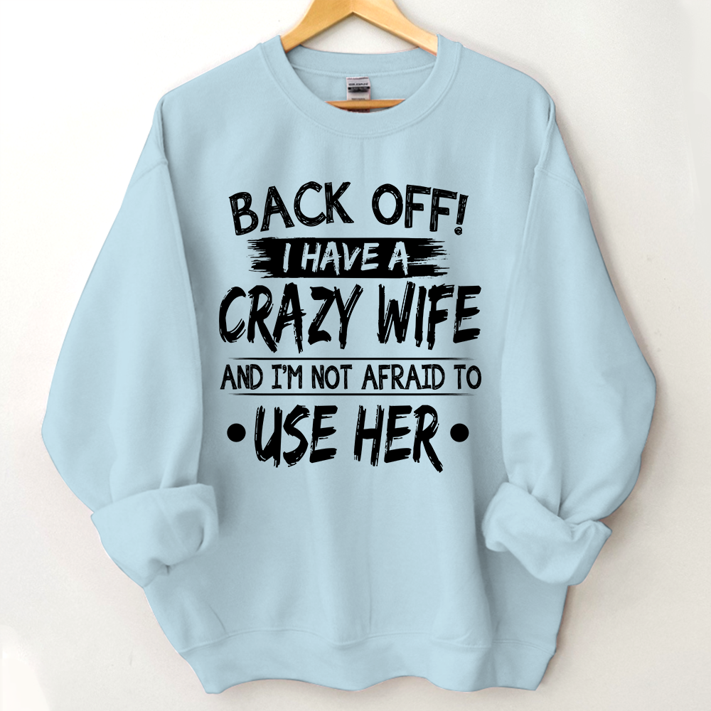 Lofaris Back Off I Have A Crazy Wife And I’m Not Afraid To Use Her Sweatshirt