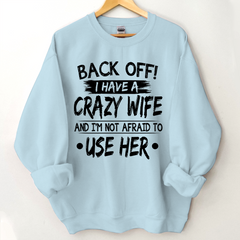 Lofaris Back Off I Have A Crazy Wife And I’m Not Afraid To Use Her Sweatshirt