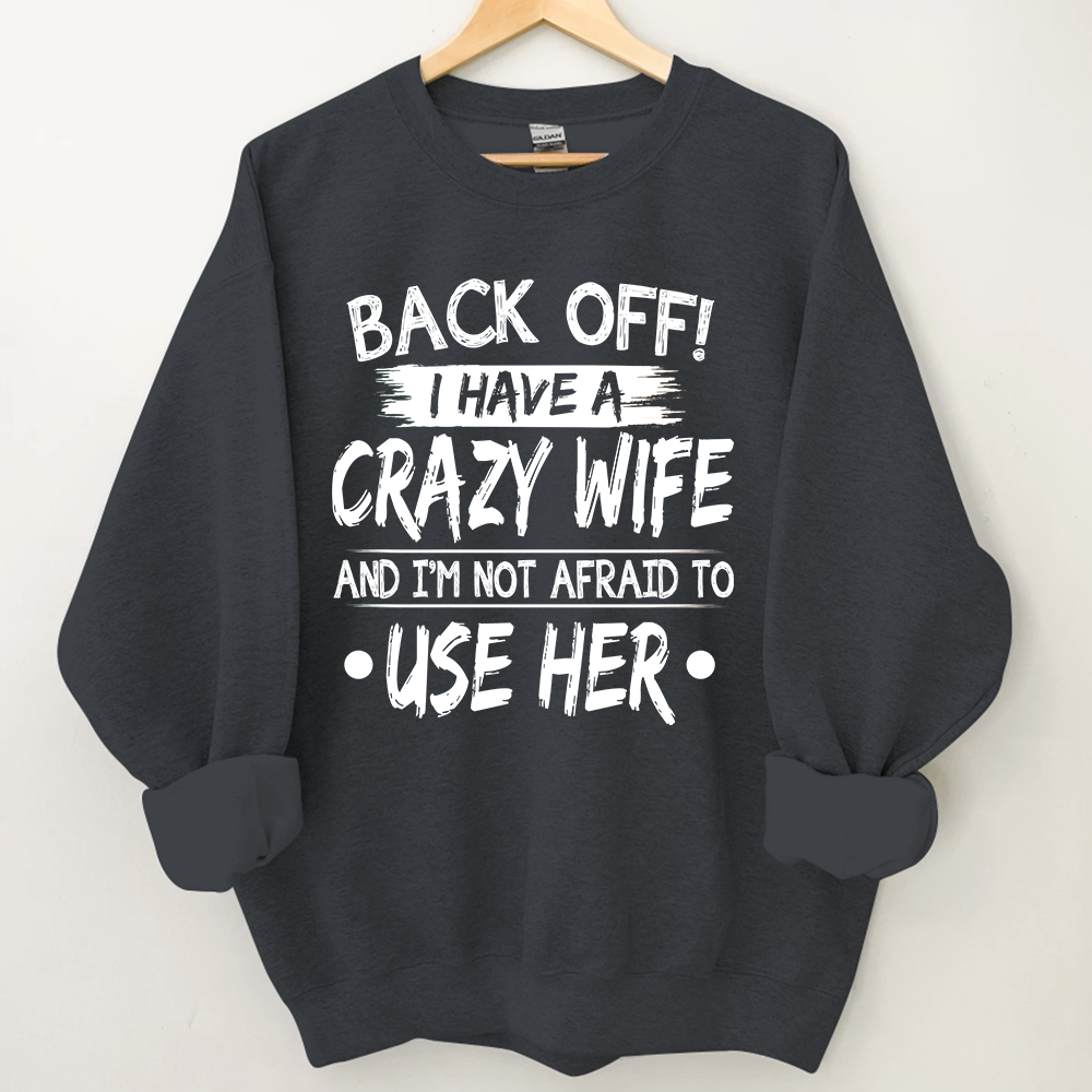 Lofaris Back Off I Have A Crazy Wife And I’m Not Afraid To Use Her Sweatshirt