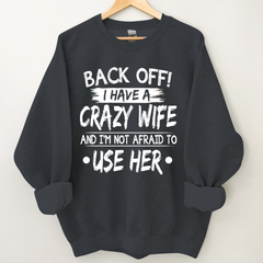 Lofaris Back Off I Have A Crazy Wife And I’m Not Afraid To Use Her Sweatshirt