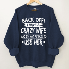 Lofaris Back Off I Have A Crazy Wife And I’m Not Afraid To Use Her Sweatshirt