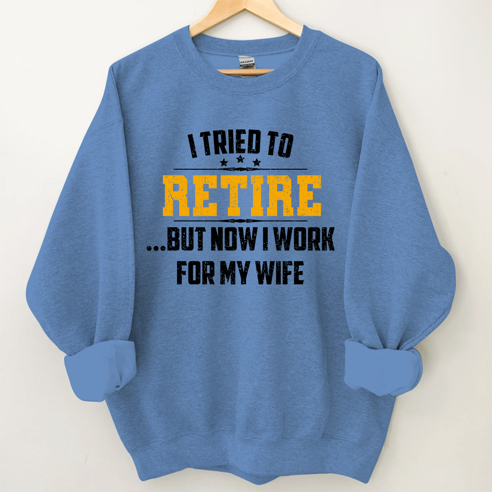 Lofaris I Tried To Retire But Now Work For My Wife Sweatshirt