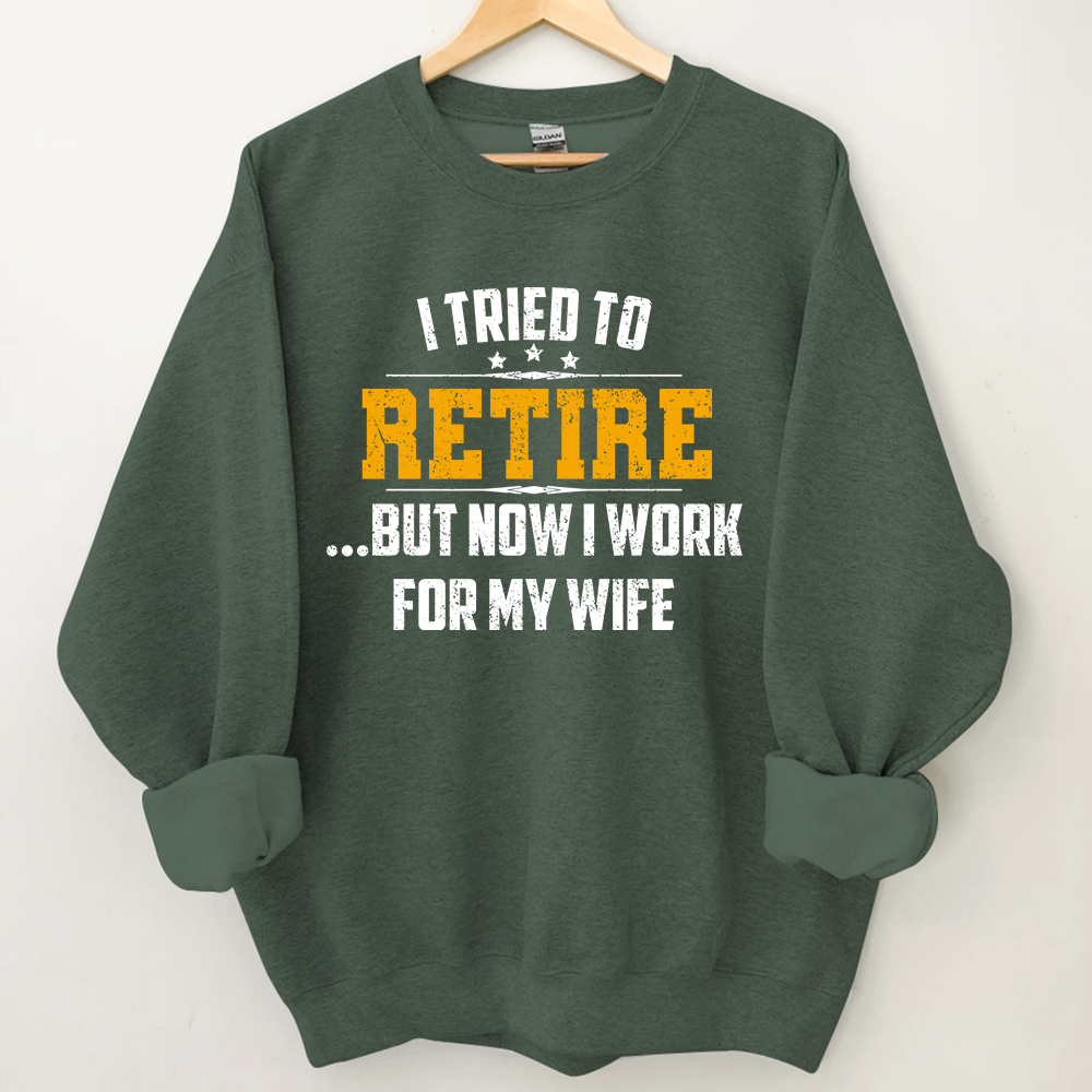 Lofaris I Tried To Retire But Now Work For My Wife Sweatshirt