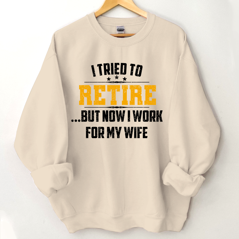 Lofaris I Tried To Retire But Now Work For My Wife Sweatshirt