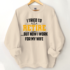 Lofaris I Tried To Retire But Now Work For My Wife Sweatshirt