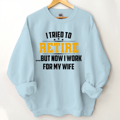 Lofaris I Tried To Retire But Now Work For My Wife Sweatshirt