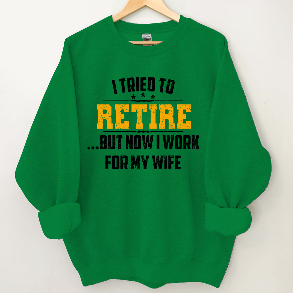 Lofaris I Tried To Retire But Now Work For My Wife Sweatshirt