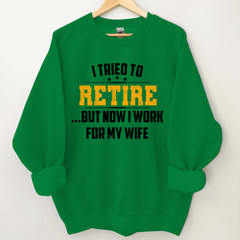 Lofaris I Tried To Retire But Now Work For My Wife Sweatshirt