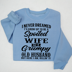 Lofaris I Never Dreamed I’d Grow Up To Be A Spoiled Wife Of Grumpy Old Husband Sweatshirt LTP01