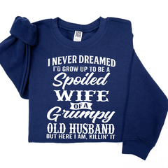 Lofaris I Never Dreamed I’d Grow Up To Be A Spoiled Wife Of Grumpy Old Husband Sweatshirt LTP01