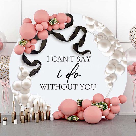 Lofaris Pearl Bow Cant Say I Do Without You Round Backdrop