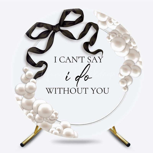 Lofaris Pearl Bow Cant Say I Do Without You Round Backdrop